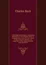A theological dictionary: containing definitions of all religious terms; a comprehensive view of every article in the system of divinity; an impartial . in the religious world, from the birth - Charles Buck