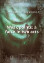 Weak points: a farce in two acts - John Baldwin Buckstone