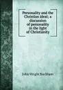 Personality and the Christian ideal; a discussion of personality in the light of Christianity - John Wright Buckham