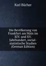 Die Bevolkerung von Frankfurt am Main im XIV. und XV. Jahrhundert, social-statistische Studien (German Edition) - Karl Bücher