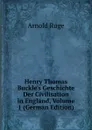 Henry Thomas Buckle.s Geschichte Der Civilisation in England, Volume 1 (German Edition) - Arnold Ruge