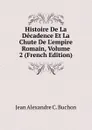 Histoire De La Decadence Et La Chute De L.empire Romain, Volume 2 (French Edition) - Jean Alexandre C. Buchon