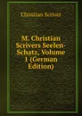 M. Christian Scrivers Seelen-Schatz, Volume 1 (German Edition) - Christian Scriver