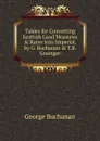 Tables for Converting Scottish Land Measures . Rates Into Imperial, by G. Buchanan . T.B. Grainger - Buchanan George