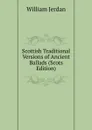 Scottish Traditional Versions of Ancient Ballads (Scots Edition) - William Jerdan