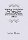 Aus Dem Geistesleben Der Thiere: Oder Staaten Und Thaten Der Kleinen (German Edition) - Ludwig Büchner