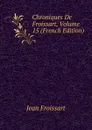 Chroniques De Froissart, Volume 15 (French Edition) - Froissart Jean