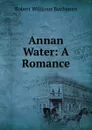 Annan Water: A Romance - Buchanan Robert Williams
