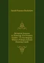 Dictation Lessons in Drawing: For Primary Grades : To Accompany White.s Primary School Drawing Cards - Sarah Frances Buckelew