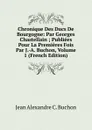 Chronique Des Ducs De Bourgogne: Par Georges Chastellain ; Publiees Pour La Premieres Fois Par J.-A. Buchon, Volume 1 (French Edition) - Jean Alexandre C. Buchon