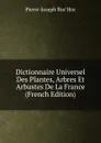 Dictionnaire Universel Des Plantes, Arbres Et Arbustes De La France (French Edition) - Pierre-Joseph Buc'hoz