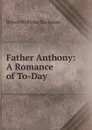 Father Anthony: A Romance of To-Day - Buchanan Robert Williams