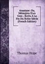 Anastase: Ou, Memoires D.un Grec : Ecrits A La Fin Du Xviiie Siecle (French Edition) - Thomas Hope
