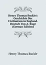 Henry Thomas Buckle.s Geschichte Der Civilisation in England. Deutsch Von A. Ruge (German Edition) - Henry Thomas Buckle