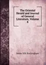 The Oriental Herald and Journal of General Literature, Volume 8 - Buckingham James Silk