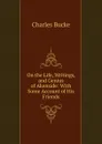On the Life, Writings, and Genius of Akenside: With Some Account of His Friends - Charles Bucke