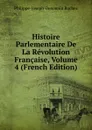 Histoire Parlementaire De La Revolution Francaise, Volume 4 (French Edition) - Philippe-Joseph-Benjamin Buchez