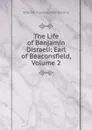 The Life of Benjamin Disraeli: Earl of Beaconsfield, Volume 2 - William Flavelle Monypenny