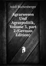 Agrarwesen Und Agrarpolitik, Volume 3,.part 2 (German Edition) - Adolf Buchenberger