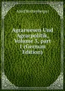 Agrarwesen Und Agrarpolitik, Volume 3,.part 1 (German Edition) - Adolf Buchenberger