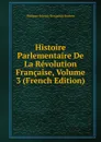 Histoire Parlementaire De La Revolution Francaise, Volume 3 (French Edition) - Philippe-Joseph-Benjamin Buchez