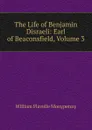 The Life of Benjamin Disraeli: Earl of Beaconsfield, Volume 3 - William Flavelle Monypenny