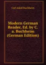 Modern German Reader, Ed. by C.a. Buchheim (German Edition) - Carl Adolf Buchheim