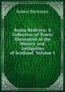 Scotia Rediviva: A Collection of Tracts Illustrative of the History and Antiquities of Scotland, Volume 1 - Robert Buchanan