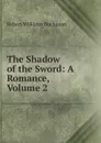 The Shadow of the Sword: A Romance, Volume 2 - Buchanan Robert Williams