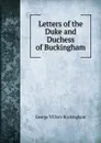 Letters of the Duke and Duchess of Buckingham - George Villiers Buckingham