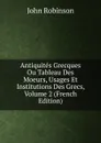 Antiquites Grecques Ou Tableau Des Moeurs, Usages Et Institutions Des Grecs, Volume 2 (French Edition) - John Robinson