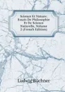 Science Et Nature: Essais De Philosophie Et De Science Naturelle, Volume 2 (French Edition) - Ludwig Büchner