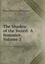 The Shadow of the Sword: A Romance, Volume 3 - Buchanan Robert Williams