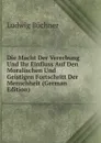 Die Macht Der Vererbung Und Ihr Einfluss Auf Den Moralischen Und Geistigen Fortschritt Der Menschheit (German Edition) - Ludwig Büchner