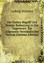 Der Gottes-Begriff Und Dessen Bedeutung in Der Gegenwart: Ein Allgemein-Verstandlicher Vortrag (German Edition) - Ludwig Büchner