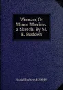 Woman, Or Minor Maxims. a Sketch. By M. E. Budden. - Maria Elizabeth Budden