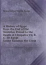 A History of Egypt from the End of the Neolithic Period to the Death of Cleopatra Vii, B.C. 30: Egypt Under Rameses the Great - E. A. Wallis Budge