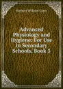 Advanced Physiology and Hygiene: For Use in Secondary Schools, Book 3 - H.W. Conn