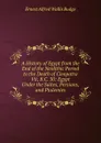 A History of Egypt from the End of the Neolithic Period to the Death of Cleopatra Vii, B.C. 30: Egypt Under the Saites, Persians, and Ptolemies - E. A. Wallis Budge
