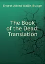 The Book of the Dead: Translation - E. A. Wallis Budge