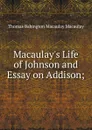 Macaulay.s Life of Johnson and Essay on Addison; - Thomas Babington Macaulay