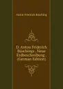 D. Anton Friderich Buschings . Neue Erdbeschreibung . (German Edition) - Anton Friedrich Büsching