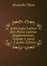 Anthologia Latina: Sive Poesis Latinae Supplementum, Volume 1,.parts 1-2 (Latin Edition) - Alexander Riese