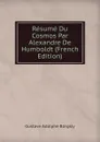 Resume Du Cosmos Par Alexandre De Humboldt (French Edition) - Gustave Adolphe Bürgkly