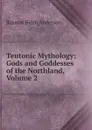 Teutonic Mythology, Gods and Goddesses of the Northland. Volume 2 - Viktor Rydberg, Rasmus Björn Anderson