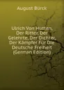 Ulrich Von Hutten, Der Ritter, Der Gelehrte, Der Dichter, Der Kampfer Fur Die Deutsche Freiheit (German Edition) - August Bürck