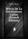 Precis De La Declinaison Latine (French Edition) - Louis Havet