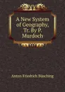 A New System of Geography, Tr. By P. Murdoch. - Anton Friedrich Büsching