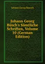 Johann Georg Busch.s Samtliche Schriften, Volume 10 (German Edition) - Johann Georg Buesch