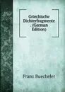 Griechische Dichterfragmente . (German Edition) - Franz Buecheler